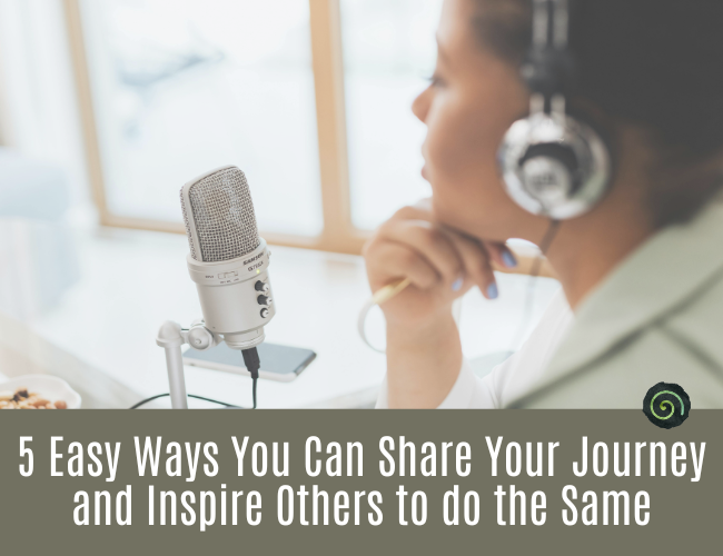 5 Easy Ways You Can Share Your Journey and Inspire Others to do the Same