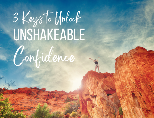 3 Keys to Unlock Unshakeable Confidence