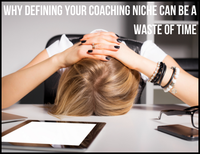 Why Defining Your Coaching Niche Can Be a Waste of Time