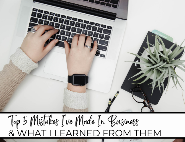 The Top 5 Mistakes I’ve Made In Business & What I Learned From Them