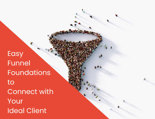 Easy Funnel Foundations to Connect With Your Ideal Clients
