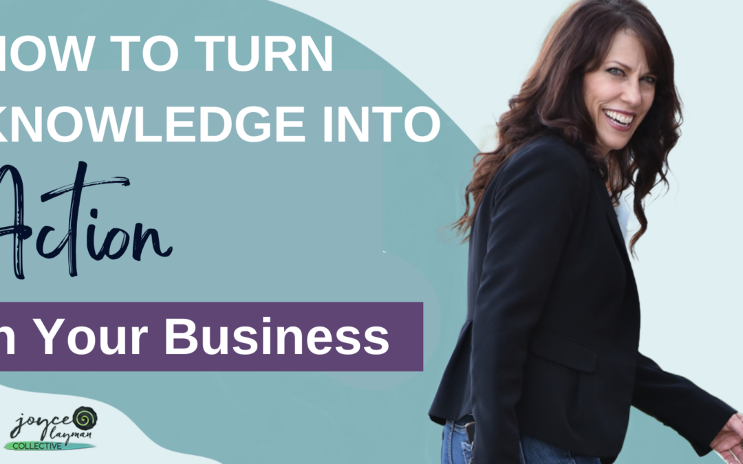 How to Turn Knowledge Into Action in Your Business
