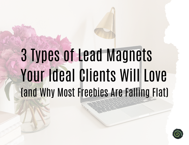 3 Types of Lead Magnets Your Ideal Clients Will Love