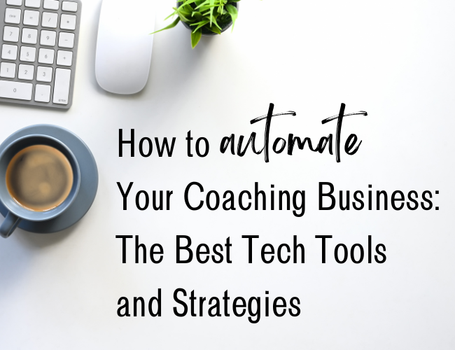 How to Automate Your Coaching Business: The Best Tech Tools and Strategies