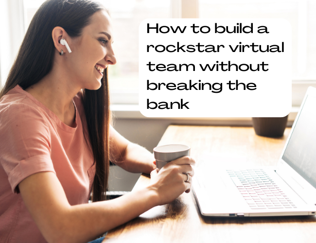 How to Build a Rockstar Virtual Team Without Breaking the Bank
