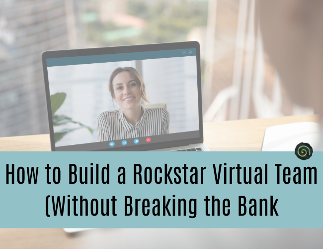 How to Build a Rockstar Virtual Team Without Breaking the Bank