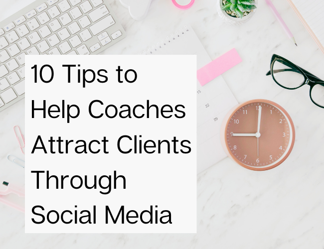 10 Tips to Help Coaches Attract Clients Through Social Media
