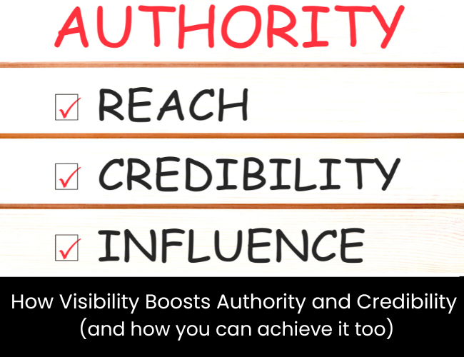 How Visibility Boosts Authority and Credibility (and how you can achieve it too)