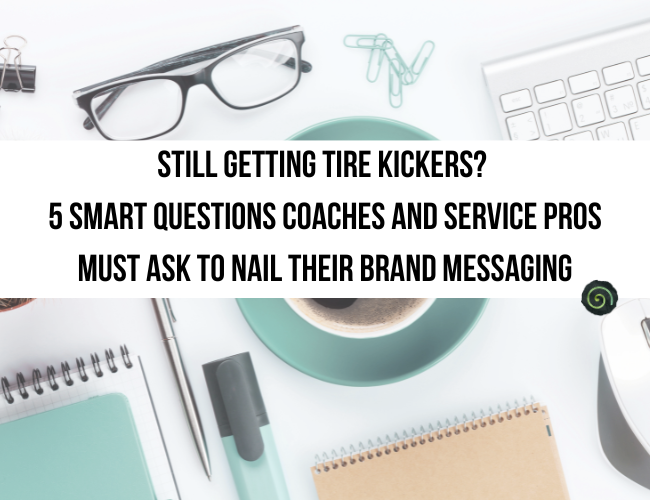 Still Getting Tire Kickers? 5 Smart Questions Coaches and Service Pros Must Ask to Nail Their Brand Messaging