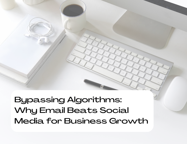 Bypassing Algorithms: Why Email Beats Social Media for Business Growth