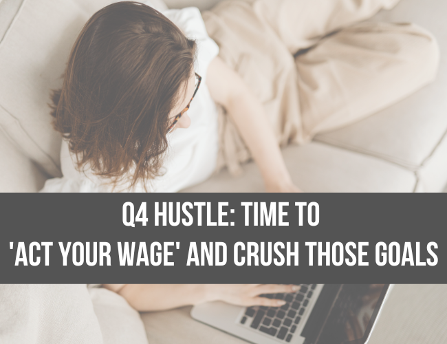 Q4 Hustle: Time to  ‘Act Your Wage’ and Crush Those Goals