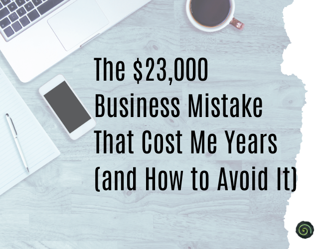 The $23,000 Business Mistake That Cost Me Years (and How to Avoid It)