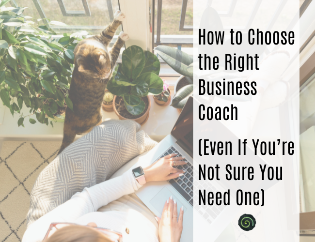 How to Choose the Right Business Coach (Even If You’re Not Sure You Need One)